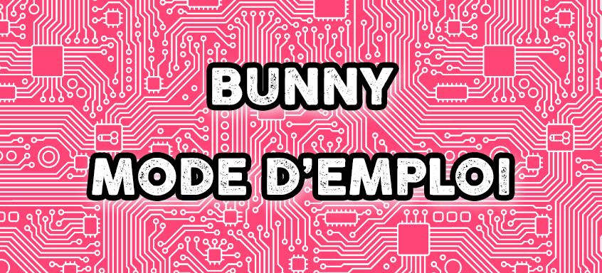 BUNNY- Mode d’emploi